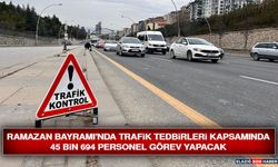 Ramazan Bayramı'nda Trafik Tedbirleri Kapsamında 45 Bin 694 Personel Görev Yapacak