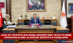 Ceza ve Tevkifevleri Genel Müdürü Enis Yavuz Yıldırım Görevden Alındı: Elazığ’da Üzüntüyle Karşılandı