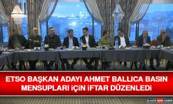 ETSO Başkan Adayı Ahmet Ballıca Basın Mensupları İçin İftar Düzenledi