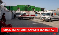 İsrail, Refah Sınır Kapısı’nı Yeniden Açtı