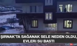 Şırnak’ta Sağanak Sele Neden Oldu, Evleri Su Bastı
