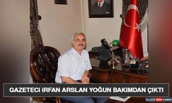 Gazeteci İrfan Arslan Yoğun Bakımdan Çıktı