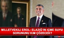 Milletvekili Erol: Elazığ’ın İçme Suyu Sorununu Kim Çözecek?
