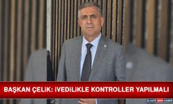 Başkan Çelik: İvedilikle Kontroller Yapılmalı