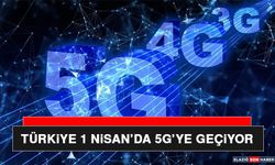 Türkiye 1 Nisan’da 5G’ye Geçiyor