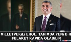 Milletvekili Erol: Tarımda Yeni Bir Felaket Kapıda Olabilir