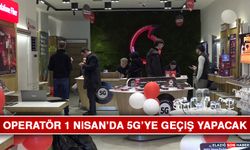 Operatör 1 Nisan’da 5G’ye Geçiş Yapacak