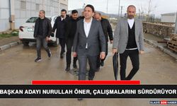 Başkan Adayı Nurullah Öner, Çalışmalarını Sürdürüyor