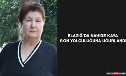 Elazığ’da Nahide Kaya Son Yolculuğuna Uğurlandı