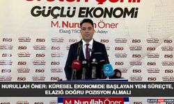 Nurullah Öner: Küresel Ekonomide Başlayan Yeni Süreçte, Elazığ Doğru Pozisyon Almalı