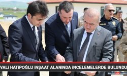 Vali Hatipoğlu İnşaat Alanında İncelemelerde Bulundu