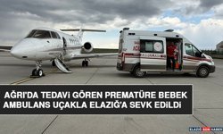Ağrı'da Tedavi Gören Prematüre Bebek Ambulans Uçakla Elazığ'a Sevk Edildi