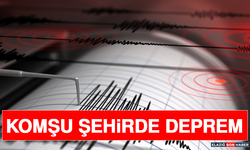 KOMŞU ŞEHİRDE DEPREM