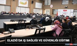 Elazığ’da İş Sağlığı ve Güvenliği Eğitimi