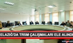 Elazığ'da TRSM Çalışmaları Ele Alındı