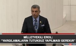Milletvekili Erol: “Yargılamaların Tutuksuz Yapılması Gerekir”