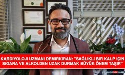 Kardiyoloji Uzmanı Demirkıran: "Sağlıklı Bir Kalp İçin Sigara ve Alkolden Uzak Durmak Büyük Önem Taşır"