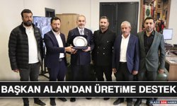 Başkan Alan’dan Üretime Destek