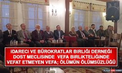 İdareci ve Bürokratlar Birliği Derneği Dost Meclisinde Vefa Birlikteliğinde Vefat Etmeyen Vefa; Ölümün Ölümsüzlüğü