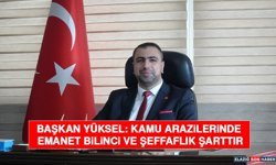 Başkan Yüksel: Kamu Arazilerinde Emanet Bilinci ve Şeffaflık Şarttır