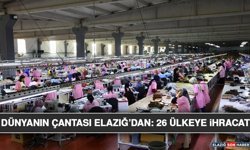 Dünyanın Çantası Elazığ’dan: 26 Ülkeye İhracat
