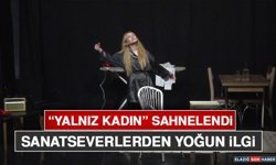 “Yalnız Kadın” Sahnelendi, Sanatseverlerden Yoğun İlgi