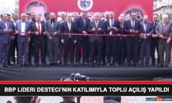 BBP Lideri Desteci’nin Katılımıyla Toplu Açılış Yapıldı