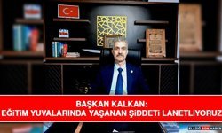 Başkan Kalkan: Eğitim Yuvalarında Yaşanan Şiddeti Lanetliyoruz