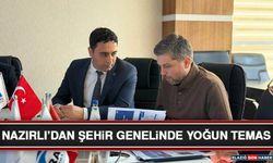 Nazırlı’dan Şehir Genelinde Yoğun Temas