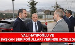 Vali Hatipoğlu ve Başkan Şerifoğulları Yerinde İnceledi