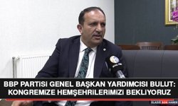BBP Partisi Genel Başkan Yardımcısı Bulut: Kongremize Hemşehrilerimizi Bekliyoruz