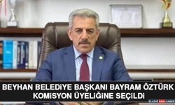 Beyhan Belediye Başkanı Bayram Öztürk Komisyon Üyeliğine Seçildi