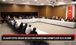 Elazığ Fethi Sekin Şehir Hastanesi'nin Hizmetleri Ele Alındı