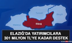 Elazığ’da Yatırımcılara 301 Milyon TL’ye Kadar Destek