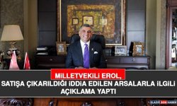 Milletvekili Erol, Satışa Çıkarıldığı İddia Edilen Arsalarla İlgili Açıklama Yaptı