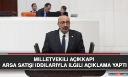 Milletvekili Açıkkapı Arsa Satışı İddilarıyla İlgili Açıklama Yaptı