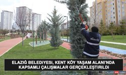 Elazığ Belediyesi, Kent Köy Yaşam Alanı’nda Kapsamlı Çalışmalar Gerçekleştirildi