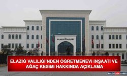 Elazığ Valiliği’nden Öğretmenevi İnşaatı ve Ağaç Kesimi Hakkında Açıklama