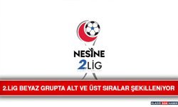 2.Lig Beyaz Grupta Alt ve Üst Sıralar Şekilleniyor