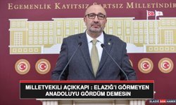 Milletvekili  Açıkkapı : Elazığ’ı Görmeyen Anadoluyu Gördüm Demesin