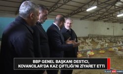 BBP Genel Başkanı Destici, Kovancılar’da Kaz Çiftliği’ni Ziyaret Etti