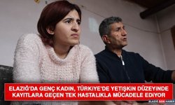 Elazığ'da Genç Kadın, Türkiye'de Yetişkin Düzeyinde Kayıtlara Geçen Tek Hastalıkla Mücadele Ediyor