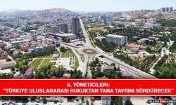 İl Yöneticileri: “Türkiye Uluslararası Hukuktan Yana Tavrını Sürdürecek”