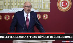 Milletvekili Açıkkapı’dan Gündem Değerledirmesi