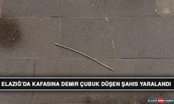 Elazığ’da Kafasına Demir Çubuk Düşen Şahıs Yaralandı