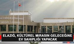 Elazığ, Kültürel Mirasın Geleceğine Ev Sahipliği Yapacak