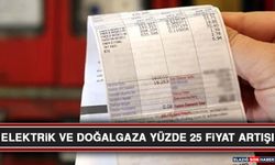 Elektrik ve Doğalgaza Yüzde 25 Fiyat Artışı