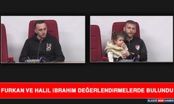 Furkan ve Halil İbrahim Değerlendirmelerde Bulundu