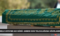 Selo Usta’nın Acı Günü: Annesi Son Yolculuğuna Uğurlandı