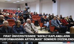 Fırat Üniversitesinde “Asfalt Kaplamaların Performansının Artırılması” Semineri Düzenlendi